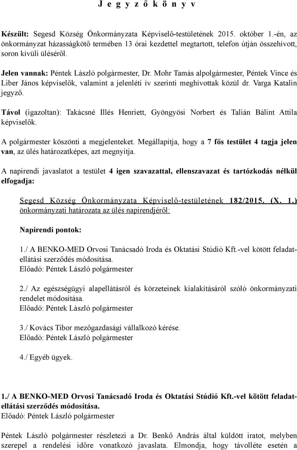 Jelen vannak:,, Péntek Vince és Liber János képviselők, valamint a jelenléti ív szerinti meghívottak közül dr. Varga Katalin jegyző.