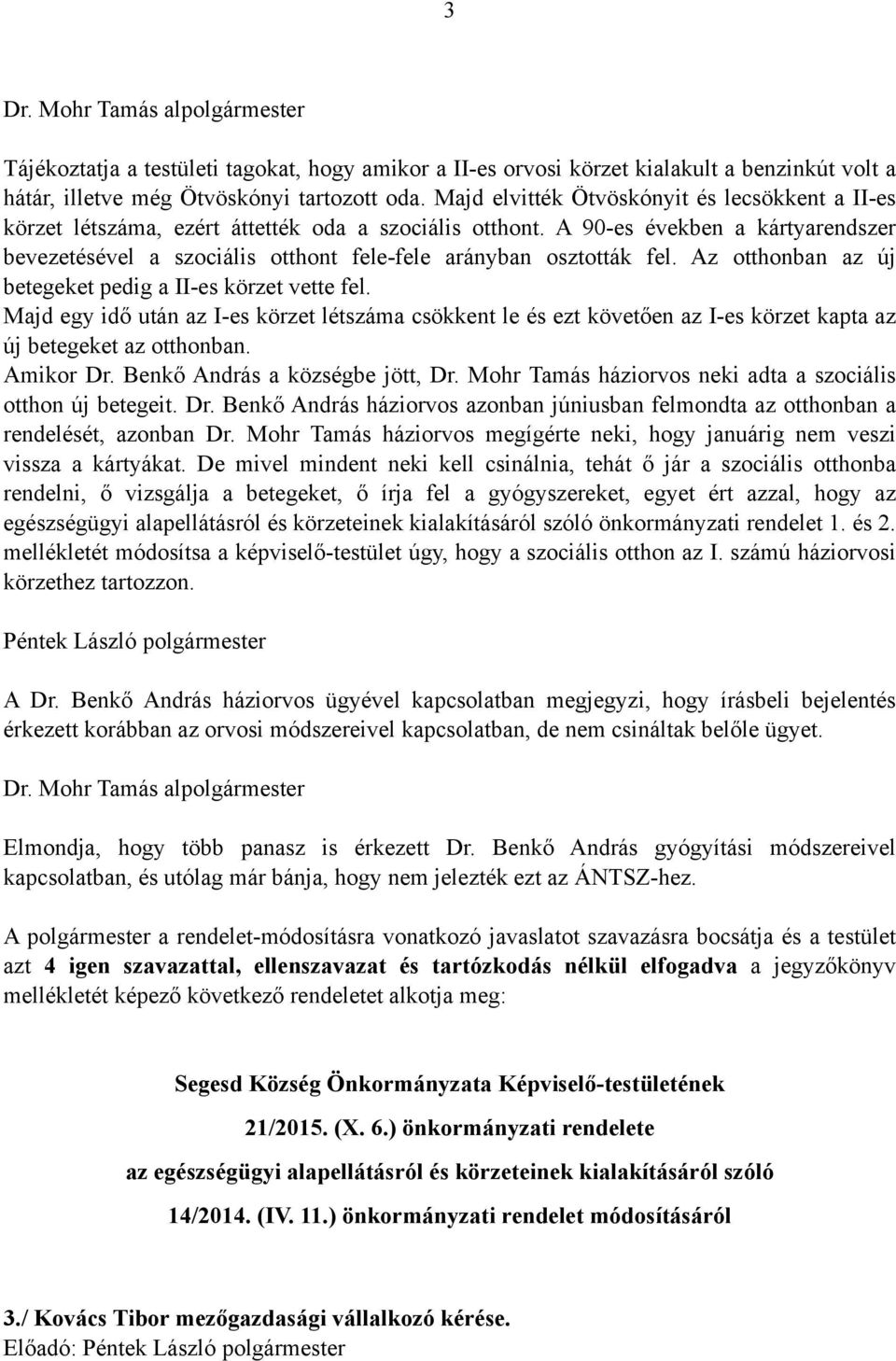 A 90-es években a kártyarendszer bevezetésével a szociális otthont fele-fele arányban osztották fel. Az otthonban az új betegeket pedig a II-es körzet vette fel.