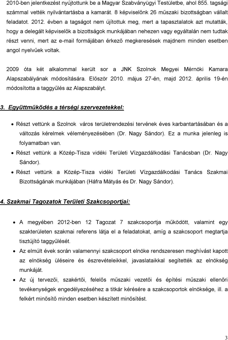 érkező megkeresések majdnem minden esetben angol nyelvűek voltak. 2009 óta két alkalommal került sor a JNK Szolnok Megyei Mérnöki Kamara Alapszabályának módosítására. Először 2010.