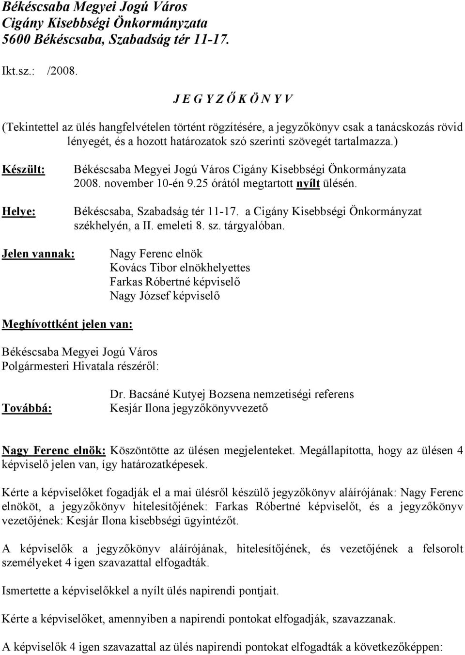 ) Készült: Helye: 2008. november 10-én 9.25 órától megtartott nyílt ülésén. Békéscsaba, Szabadság tér 11-17. a Cigány Kisebbségi Önkormányzat székhelyén, a II. emeleti 8. sz. tárgyalóban.