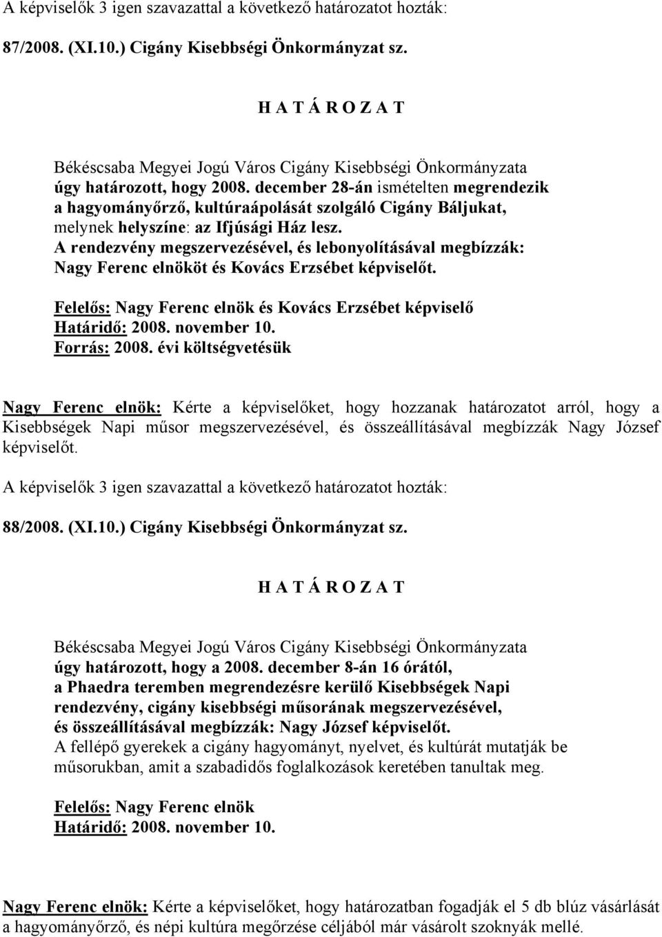 A rendezvény megszervezésével, és lebonyolításával megbízzák: Nagy Ferenc elnököt és Kovács Erzsébet képviselőt. és Kovács Erzsébet képviselő Forrás: 2008.