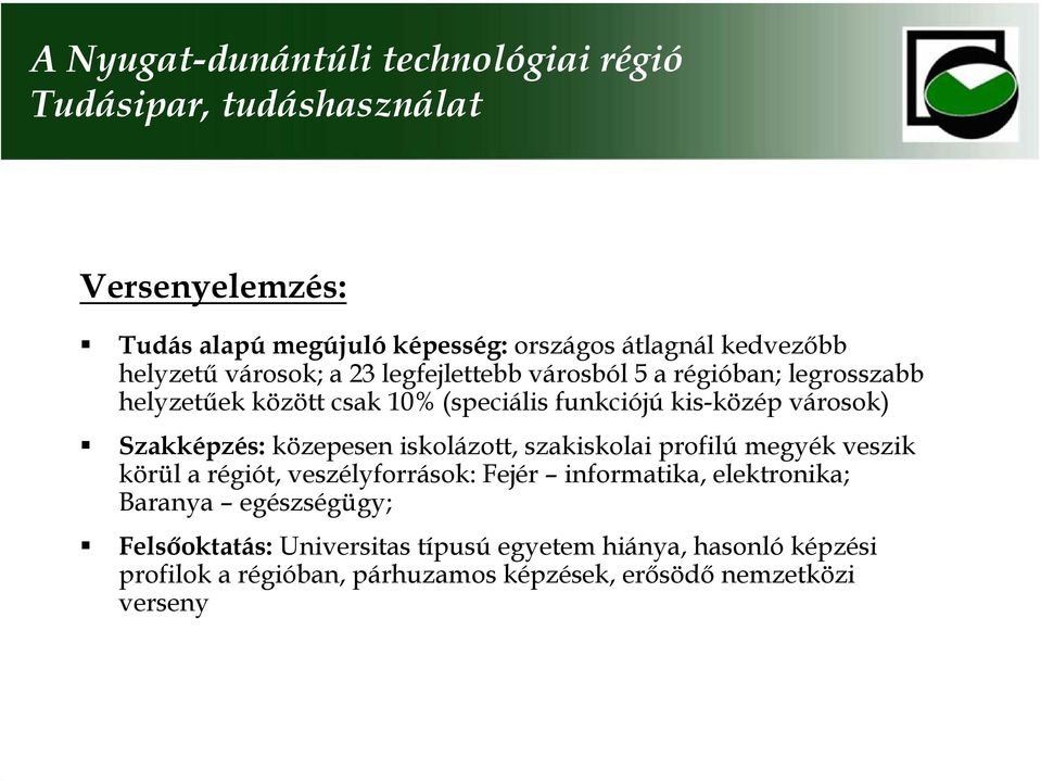 közepesen iskolázott, szakiskolai profilú megyék veszik körül a régiót, veszélyforrások: Fejér informatika, elektronika; Baranya