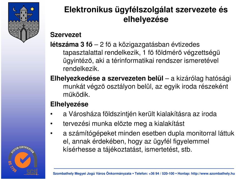 Elhelyezkedése a szervezeten belül a kizárólag hatósági munkát végzı osztályon belül, az egyik iroda részeként mőködik.