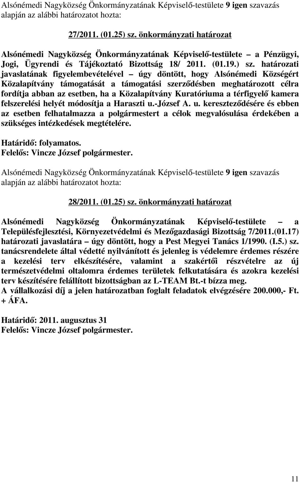 határozati javaslatának figyelembevételével úgy döntött, hogy Alsónémedi Községért Közalapítvány támogatását a támogatási szerződésben meghatározott célra fordítja abban az esetben, ha a