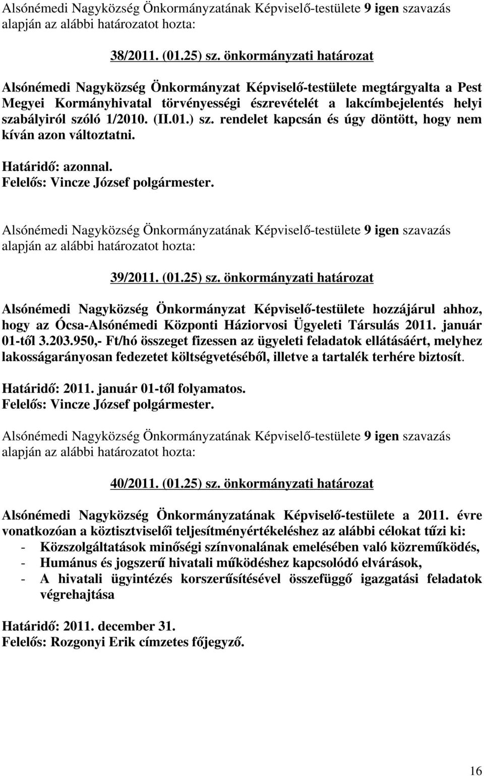 (II.01.) sz. rendelet kapcsán és úgy döntött, hogy nem kíván azon változtatni. 39/2011. (01.25) sz.