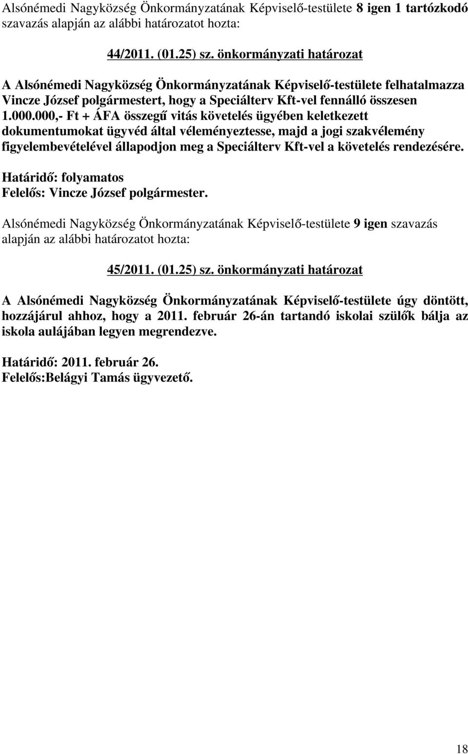 000,- Ft + ÁFA összegű vitás követelés ügyében keletkezett dokumentumokat ügyvéd által véleményeztesse, majd a jogi szakvélemény figyelembevételével állapodjon meg a Speciálterv Kft-vel a követelés