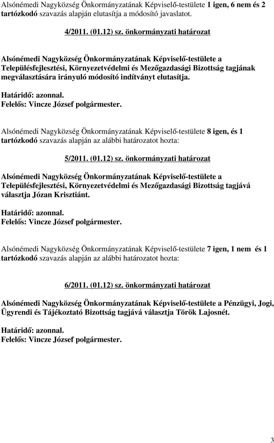 indítványt elutasítja. Alsónémedi Nagyközség Önkormányzatának Képviselő-testülete 8 igen, és 1 tartózkodó szavazás 5/2011. (01.12) sz.