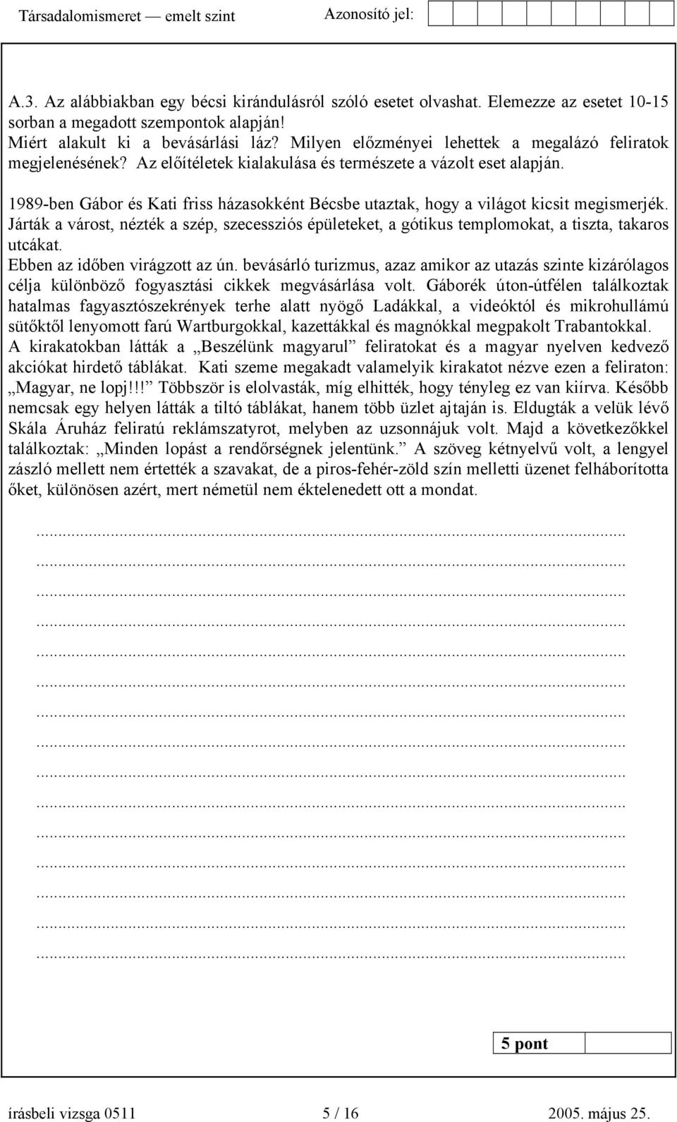 1989-ben Gábor és Kati friss házasokként Bécsbe utaztak, hogy a világot kicsit megismerjék. Járták a várost, nézték a szép, szecessziós épületeket, a gótikus templomokat, a tiszta, takaros utcákat.