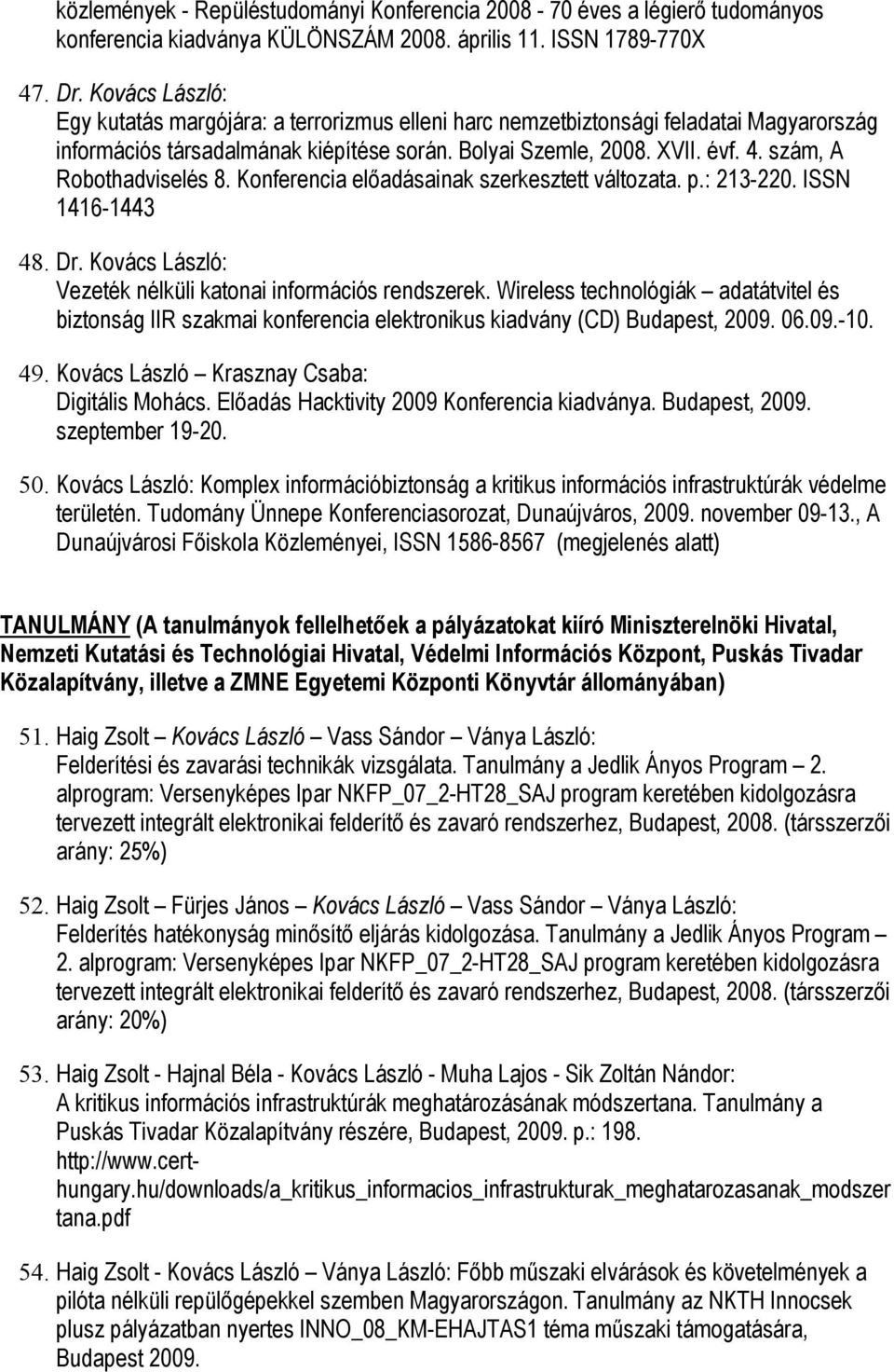 szám, A Robothadviselés 8. Konferencia előadásainak szerkesztett változata. p.: 213-220. ISSN 1416-1443 48. Dr. Kovács László: Vezeték nélküli katonai információs rendszerek.