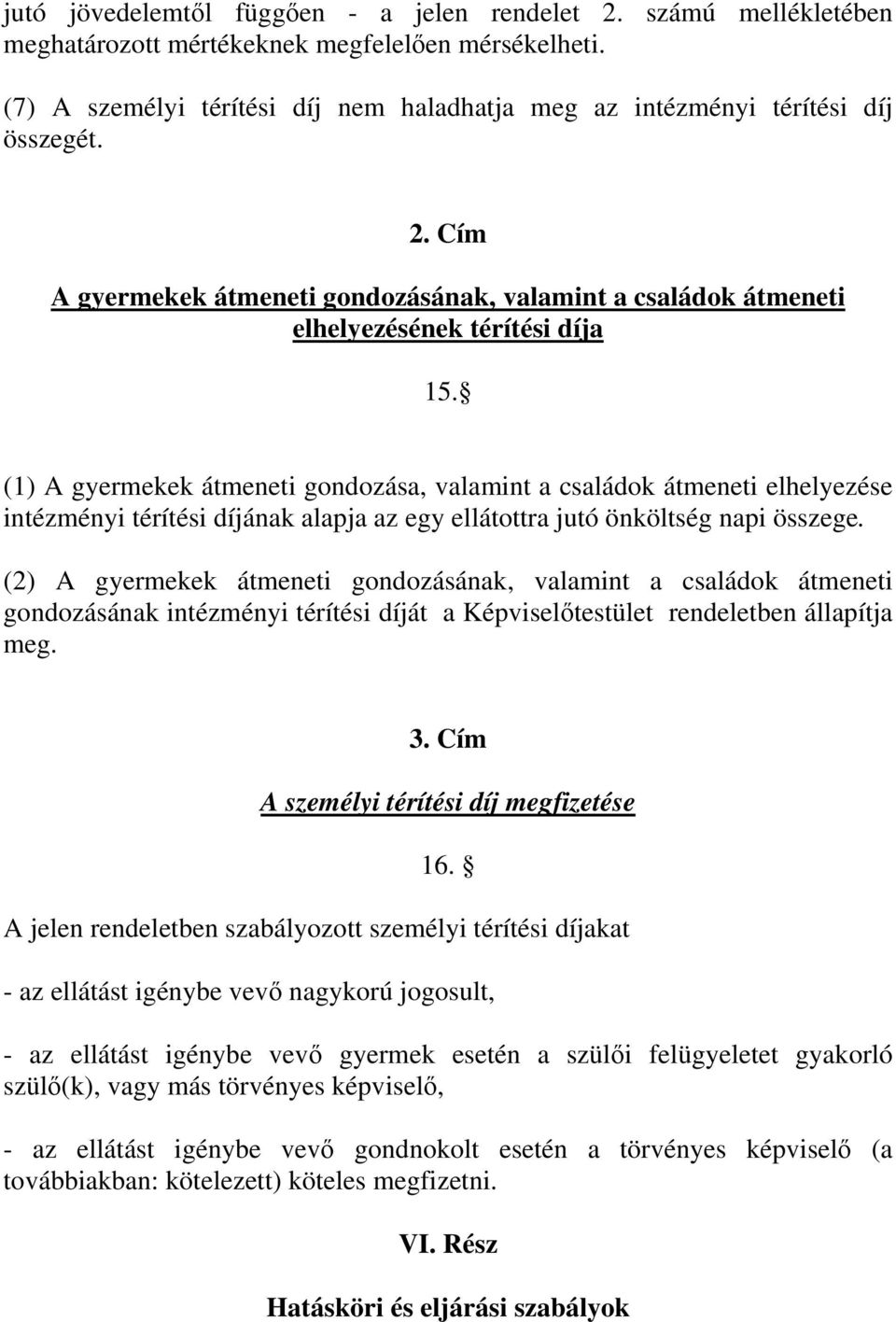 (1) A gyermekek átmeneti gondozása, valamint a családok átmeneti elhelyezése intézményi térítési díjának alapja az egy ellátottra jutó önköltség napi összege.