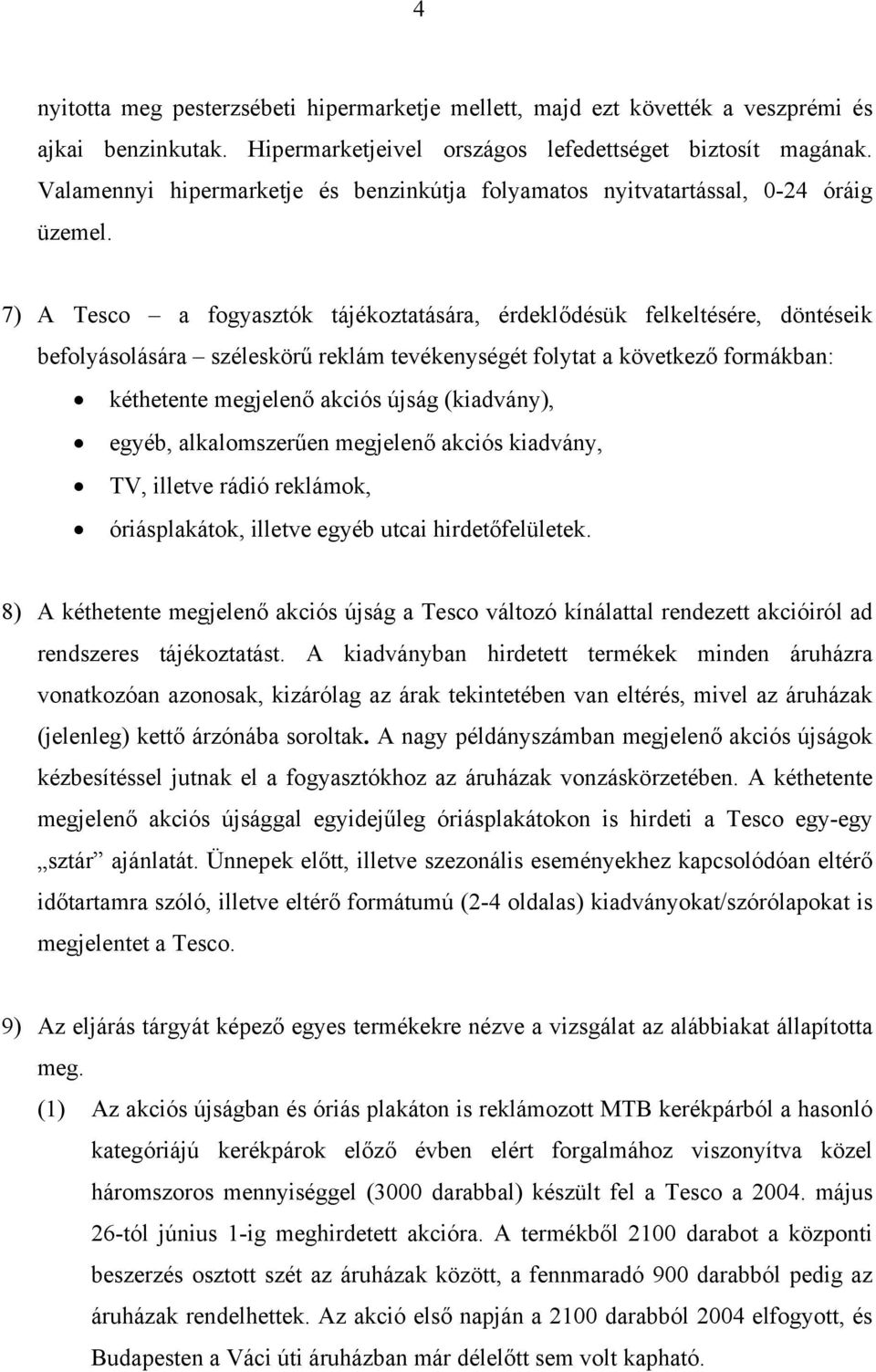 7) A Tesco a fogyasztók tájékoztatására, érdeklődésük felkeltésére, döntéseik befolyásolására széleskörű reklám tevékenységét folytat a következő formákban: kéthetente megjelenő akciós újság