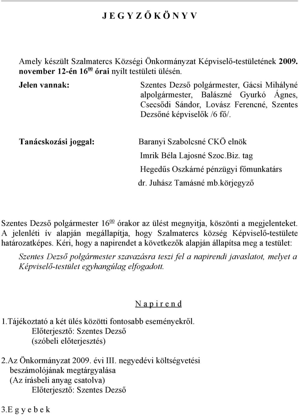 Tanácskozási joggal: Baranyi Szabolcsné CKÖ elnök Imrik Béla Lajosné Szoc.Biz. tag Hegedűs Oszkárné pénzügyi főmunkatárs dr. Juhász Tamásné mb.