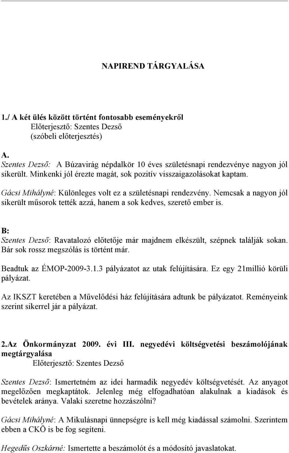 Gácsi Mihályné: Különleges volt ez a születésnapi rendezvény. Nemcsak a nagyon jól sikerült műsorok tették azzá, hanem a sok kedves, szerető ember is.