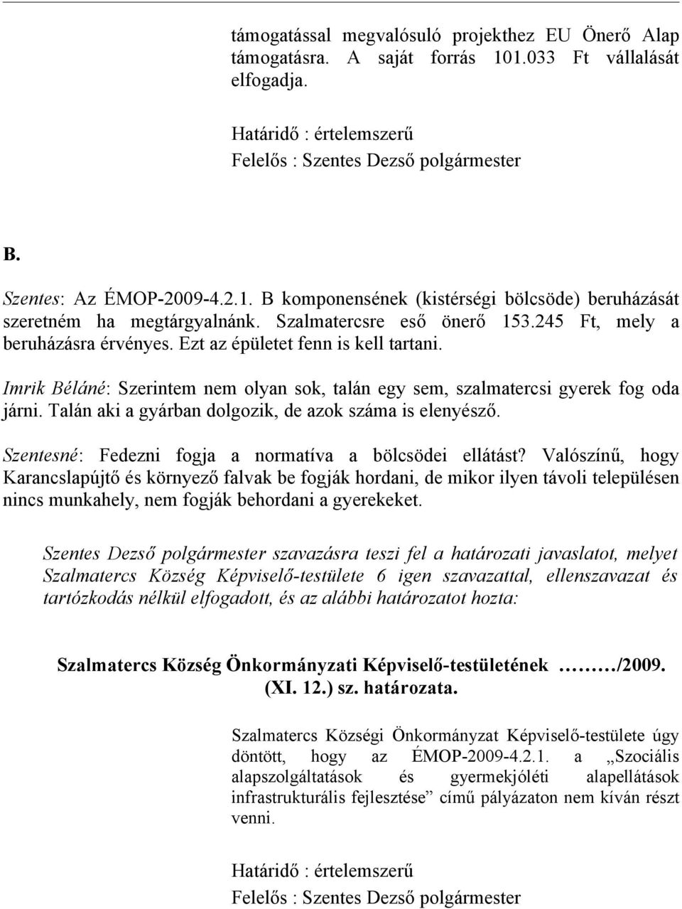 Talán aki a gyárban dolgozik, de azok száma is elenyésző. Szentesné: Fedezni fogja a normatíva a bölcsödei ellátást?