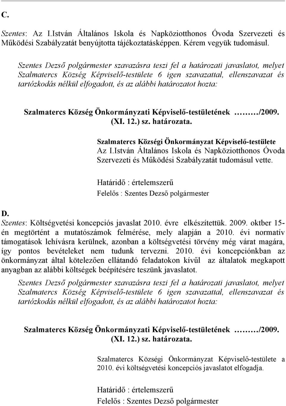 Szentes: Költségvetési koncepciós javaslat 2010. évre elkészítettük. 2009. oktber 15- én megtörtént a mutatószámok felmérése, mely alapján a 2010.