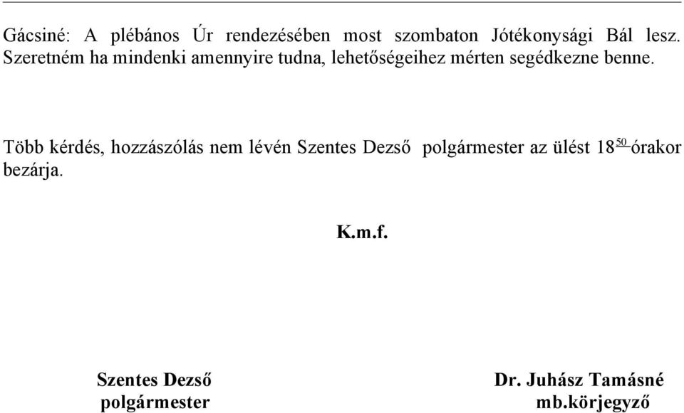 Több kérdés, hozzászólás nem lévén Szentes Dezső polgármester az ülést 18 50