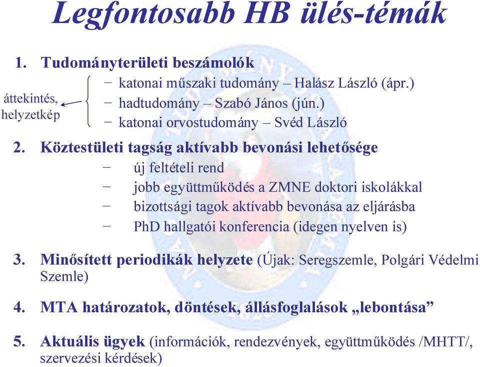 Köztestületi tagság aktívabb bevonási lehetősége új feltételi rend jobb együttműködés a ZMNE doktori iskolákkal bizottsági tagok aktívabb bevonása az