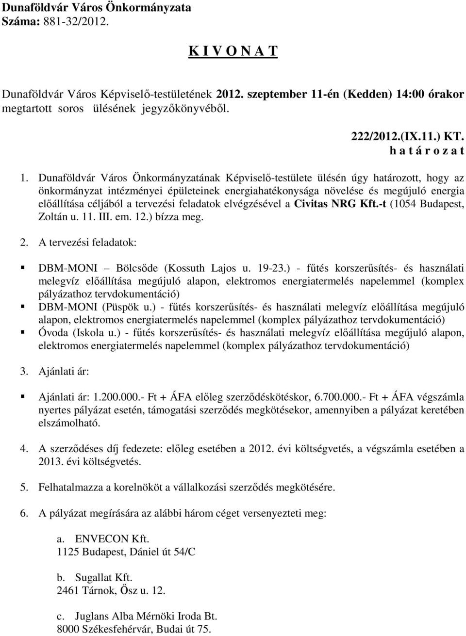 tervezési feladatok elvégzésével a Civitas NRG Kft.-t (1054 Budapest, Zoltán u. 11. III. em. 12.) bízza meg. 2. A tervezési feladatok: DBM-MONI Bölcsőde (Kossuth Lajos u. 19-23.