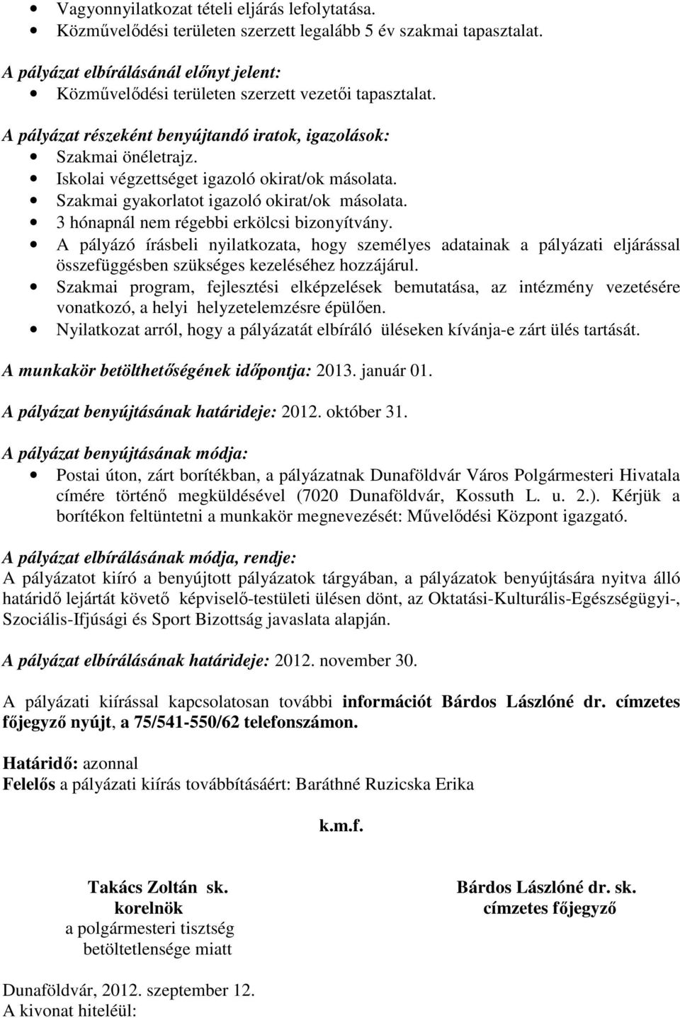 Iskolai végzettséget igazoló okirat/ok másolata. Szakmai gyakorlatot igazoló okirat/ok másolata. 3 hónapnál nem régebbi erkölcsi bizonyítvány.