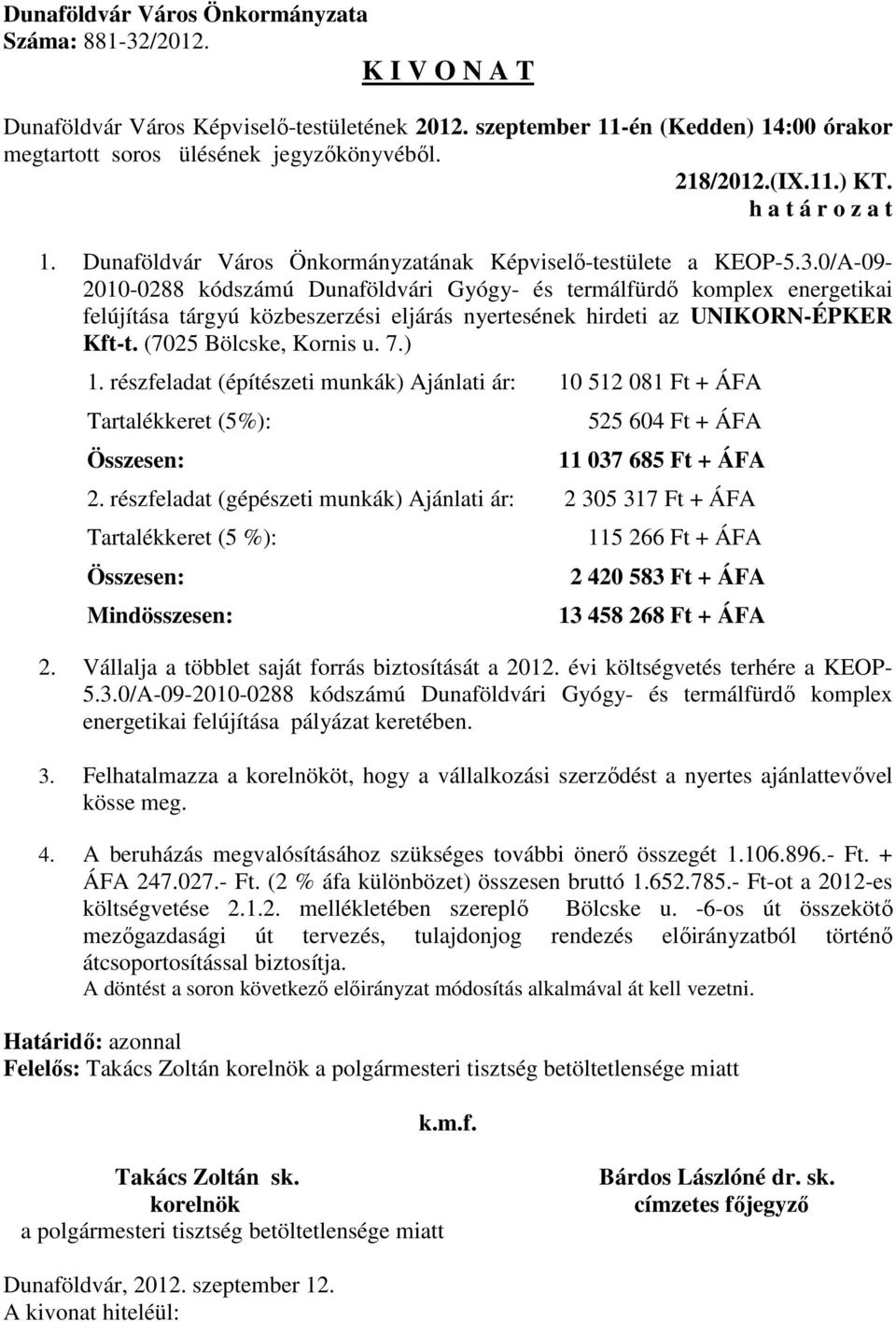 részfeladat (építészeti munkák) Ajánlati ár: 10 512 081 Ft + ÁFA Tartalékkeret (5%): Összesen: 525 604 Ft + ÁFA 11 037 685 Ft + ÁFA 2.