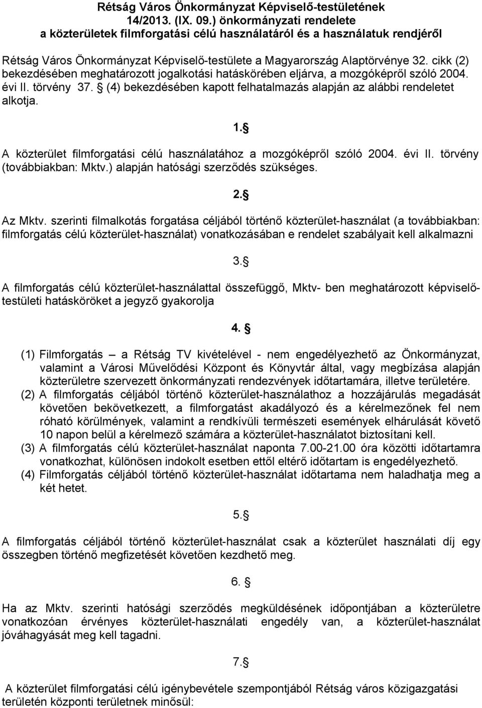 cikk (2) bekezdésében meghatározott jogalkotási hatáskörében eljárva, a mozgóképről szóló 2004. évi II. törvény 37. (4) bekezdésében kapott felhatalmazás alapján az alábbi rendeletet alkotja. 1.