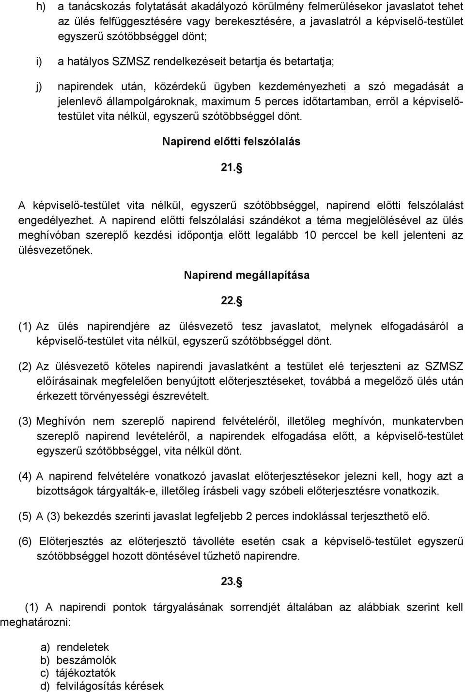képviselőtestület vita nélkül, egyszerű szótöbbséggel dönt. Napirend előtti felszólalás 21. A képviselő-testület vita nélkül, egyszerű szótöbbséggel, napirend előtti felszólalást engedélyezhet.