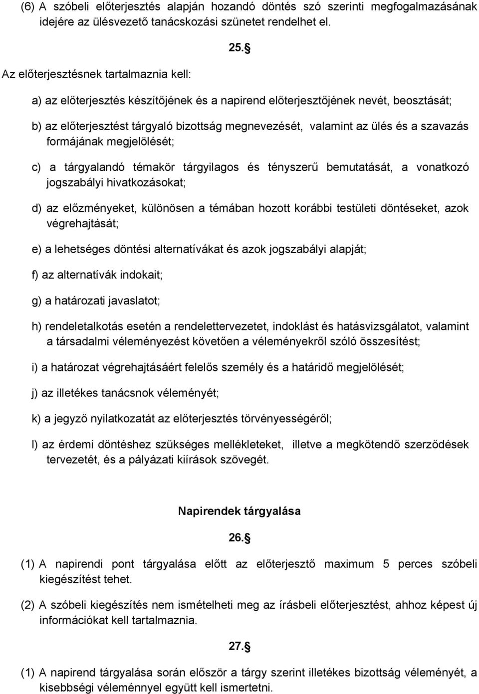 tárgyalandó témakör tárgyilagos és tényszerű bemutatását, a vonatkozó jogszabályi hivatkozásokat; d) az előzményeket, különösen a témában hozott korábbi testületi döntéseket, azok végrehajtását; e) a