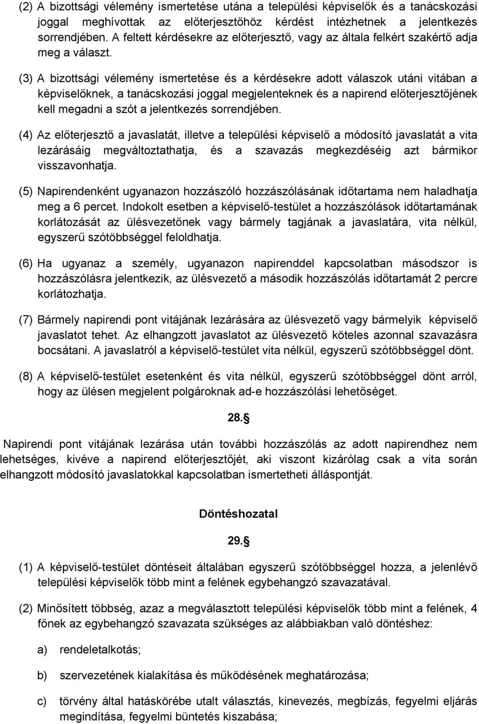 (3) A bizottsági vélemény ismertetése és a kérdésekre adott válaszok utáni vitában a képviselőknek, a tanácskozási joggal megjelenteknek és a napirend előterjesztőjének kell megadni a szót a
