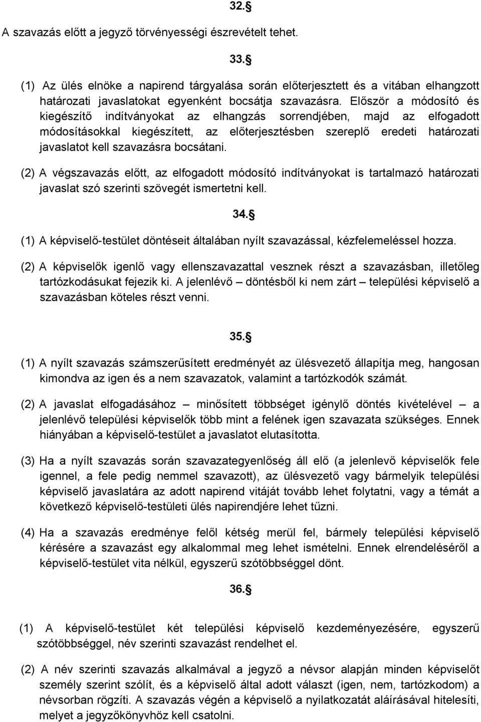 Először a módosító és kiegészítő indítványokat az elhangzás sorrendjében, majd az elfogadott módosításokkal kiegészített, az előterjesztésben szereplő eredeti határozati javaslatot kell szavazásra