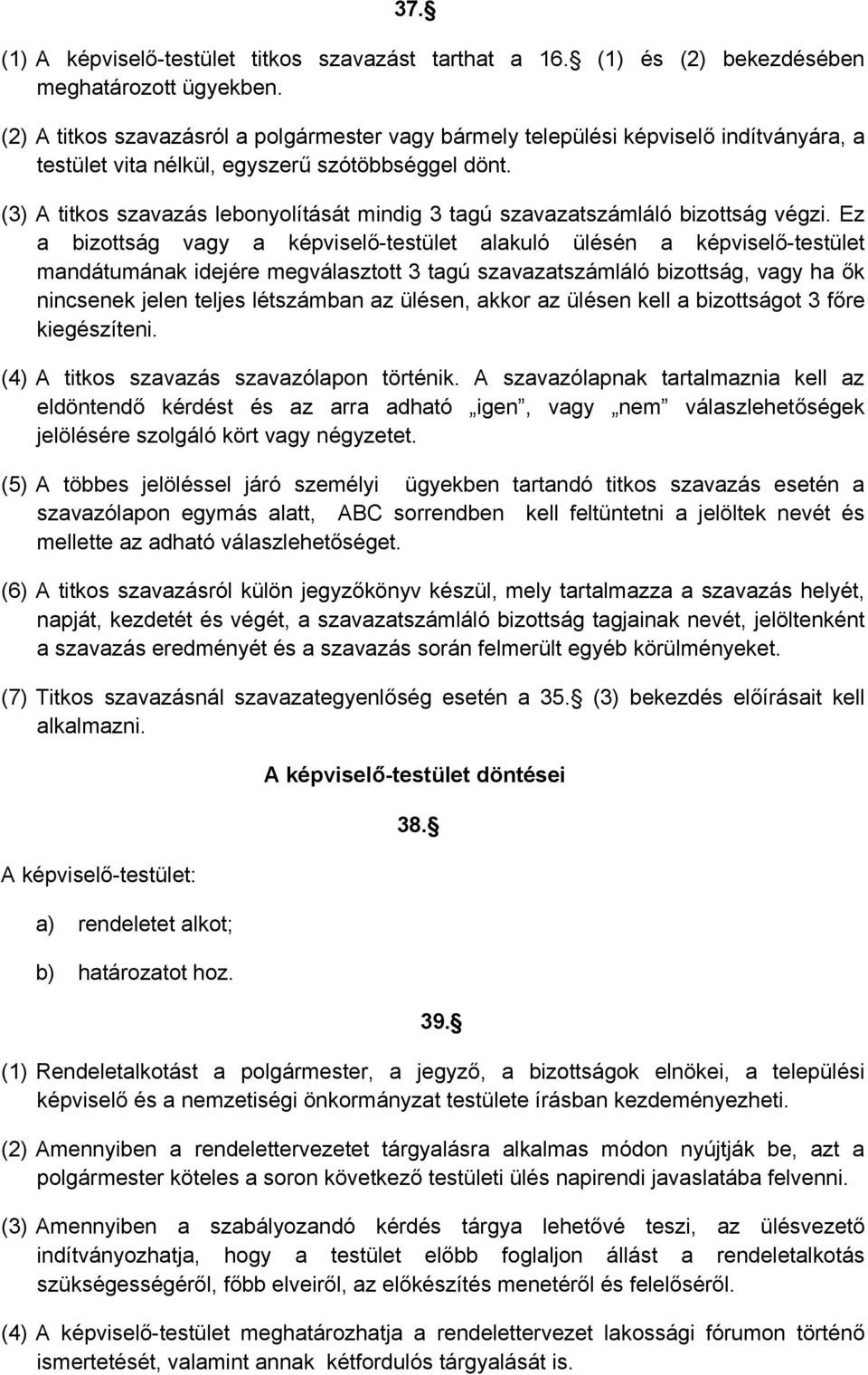 (3) A titkos szavazás lebonyolítását mindig 3 tagú szavazatszámláló bizottság végzi.