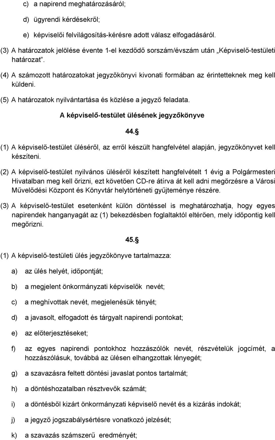 (5) A határozatok nyilvántartása és közlése a jegyző feladata. A képviselő-testület ülésének jegyzőkönyve 44.