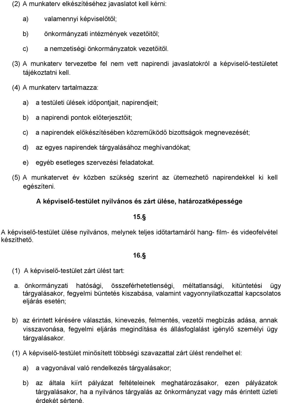 (4) A munkaterv tartalmazza: a) a testületi ülések időpontjait, napirendjeit; b) a napirendi pontok előterjesztőit; c) a napirendek előkészítésében közreműködő bizottságok megnevezését; d) az egyes