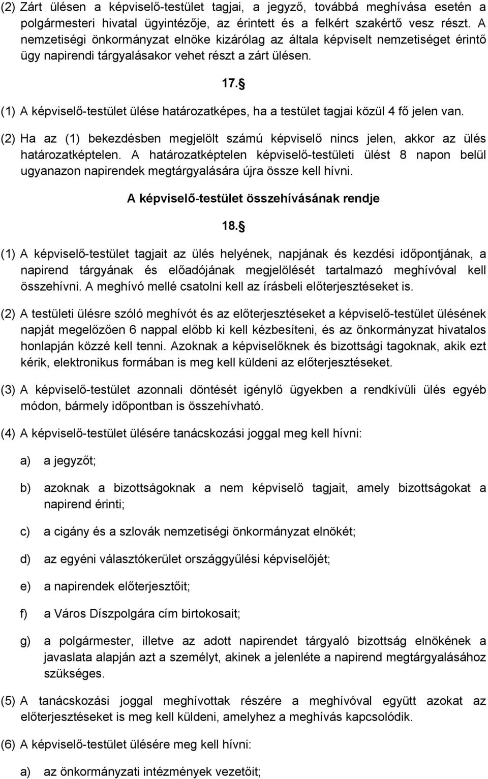 (1) A képviselő-testület ülése határozatképes, ha a testület tagjai közül 4 fő jelen van. (2) Ha az (1) bekezdésben megjelölt számú képviselő nincs jelen, akkor az ülés határozatképtelen.