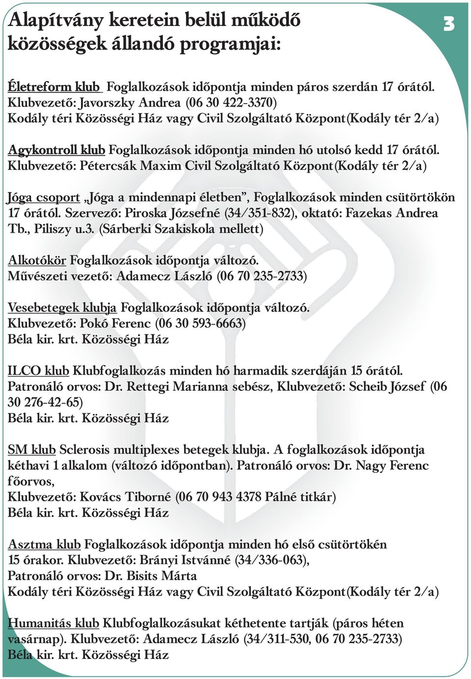Klubvezetõ: Pétercsák Maxim Civil Szolgáltató Központ(Kodály tér 2/a) Jóga csoport Jóga a mindennapi életben, Foglalkozások minden csütörtökön 17 órától.