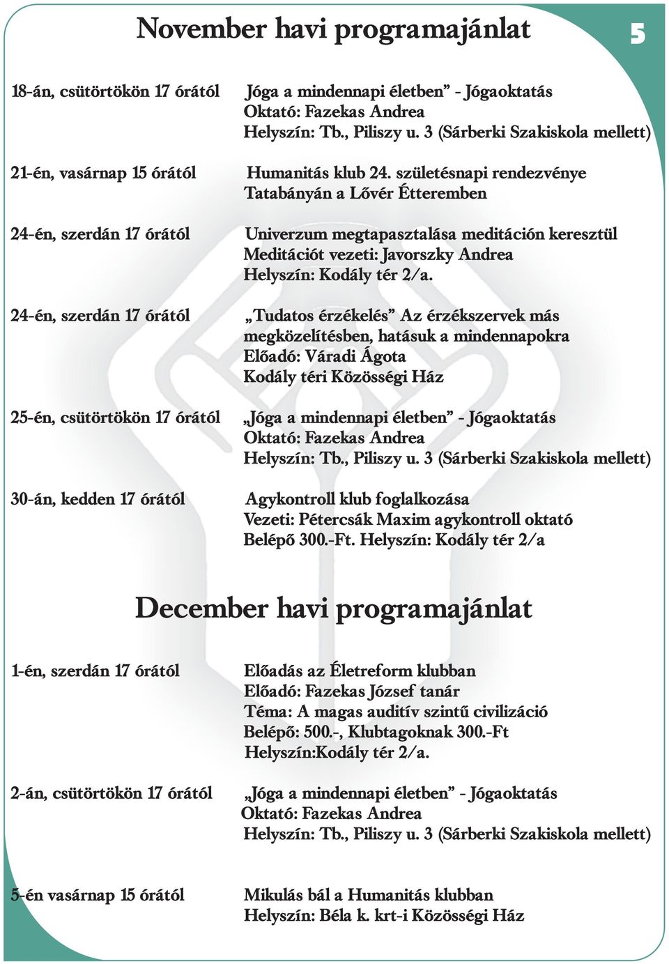 24-én, szerdán 17 órától Tudatos érzékelés Az érzékszervek más megközelítésben, hatásuk a mindennapokra Elõadó: Váradi Ágota Kodály téri Közösségi Ház 25-én, csütörtökön 17 órától 30-án, kedden 17