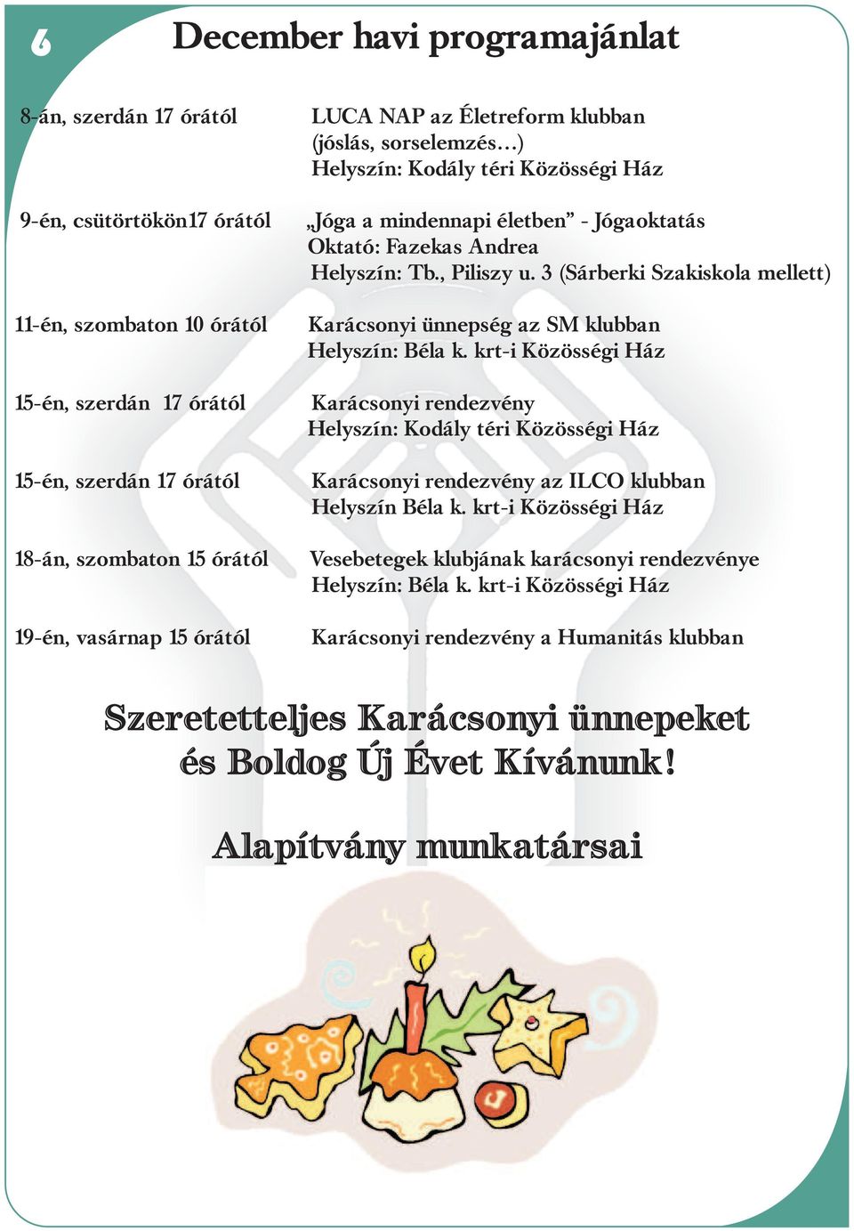 krt-i Közösségi Ház 15-én, szerdán 17 órától Karácsonyi rendezvény Helyszín: Kodály téri Közösségi Ház 15-én, szerdán 17 órától Karácsonyi rendezvény az ILCO klubban Helyszín Béla