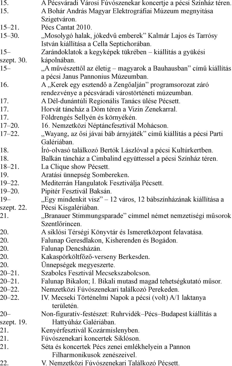 15 A művészettől az életig magyarok a Bauhausban című kiállítás a pécsi Janus Pannonius Múzeumban. 16.