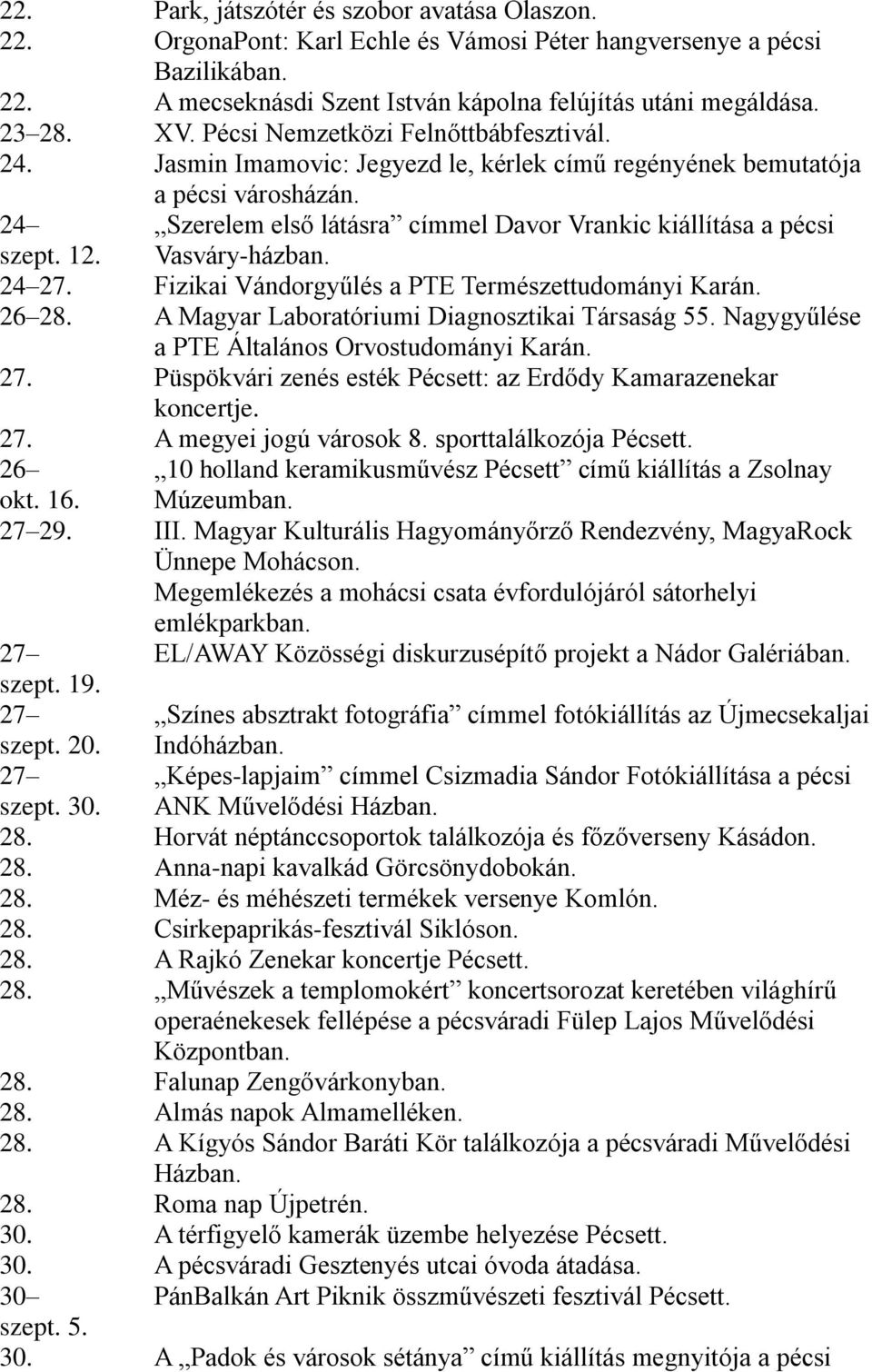 Szerelem első látásra címmel Davor Vrankic kiállítása a pécsi Vasváry-házban. 24 27. Fizikai Vándorgyűlés a PTE Természettudományi Karán. 26 28. A Magyar Laboratóriumi Diagnosztikai Társaság 55.