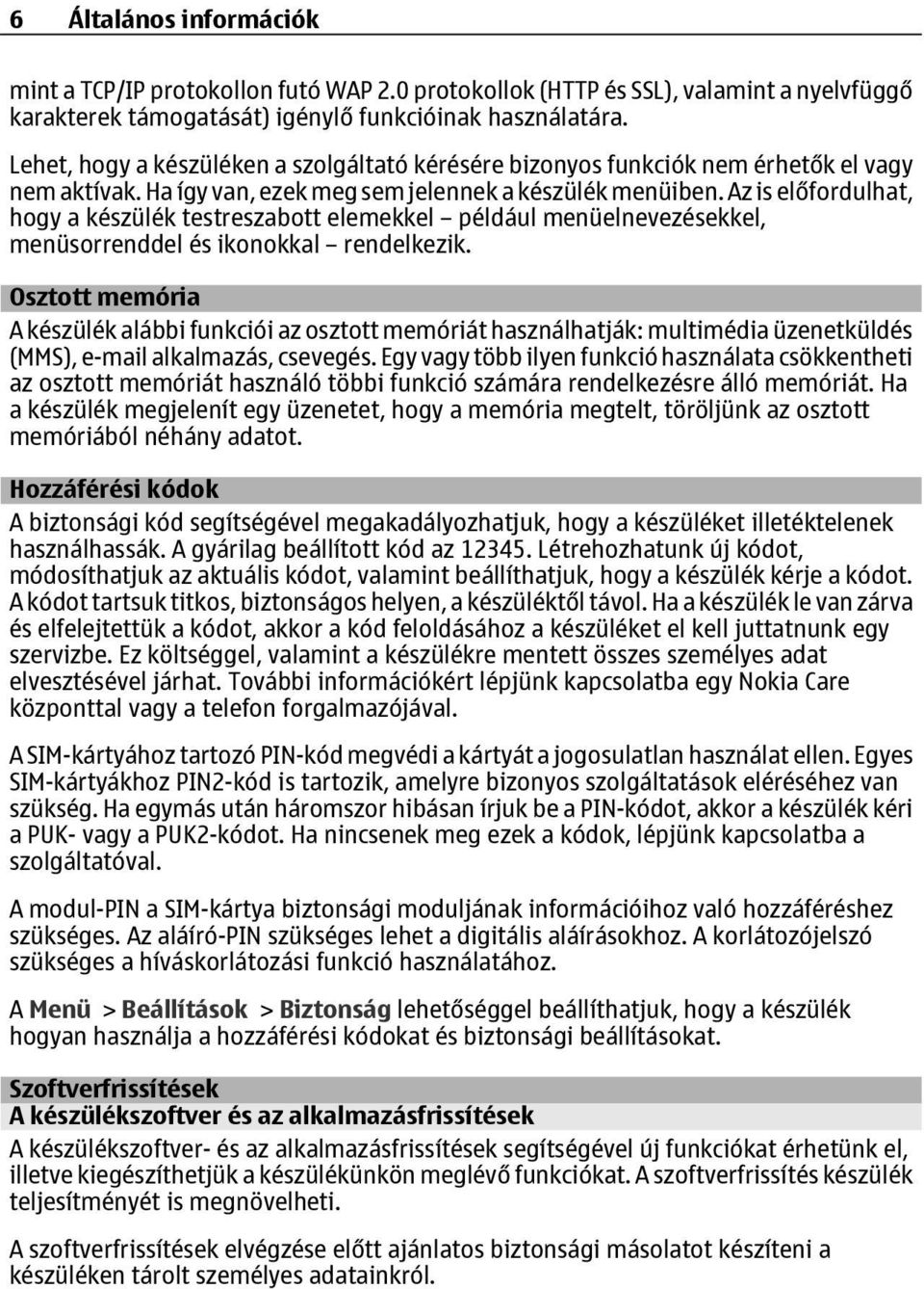 Az is előfordulhat, hogy a készülék testreszabott elemekkel például menüelnevezésekkel, menüsorrenddel és ikonokkal rendelkezik.