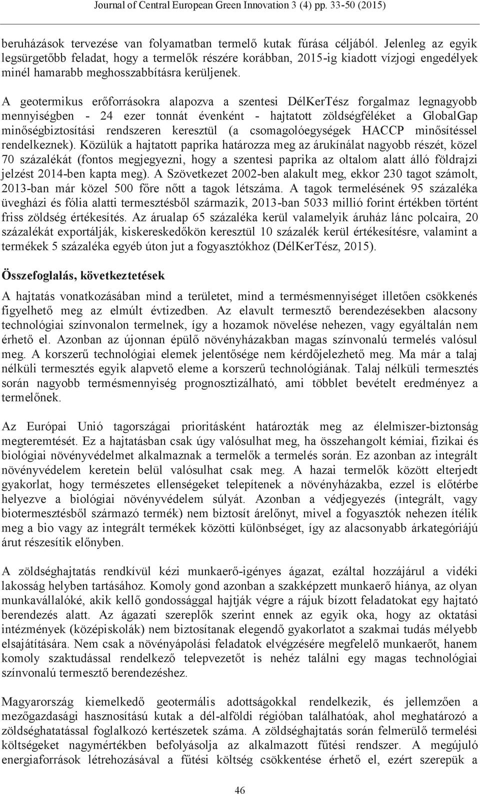 A geotermikus erőforrásokra alapozva a szentesi DélKerTész forgalmaz legnagyobb mennyiségben - 24 ezer tonnát évenként - hajtatott zöldségféléket a GlobalGap minőségbiztosítási rendszeren keresztül