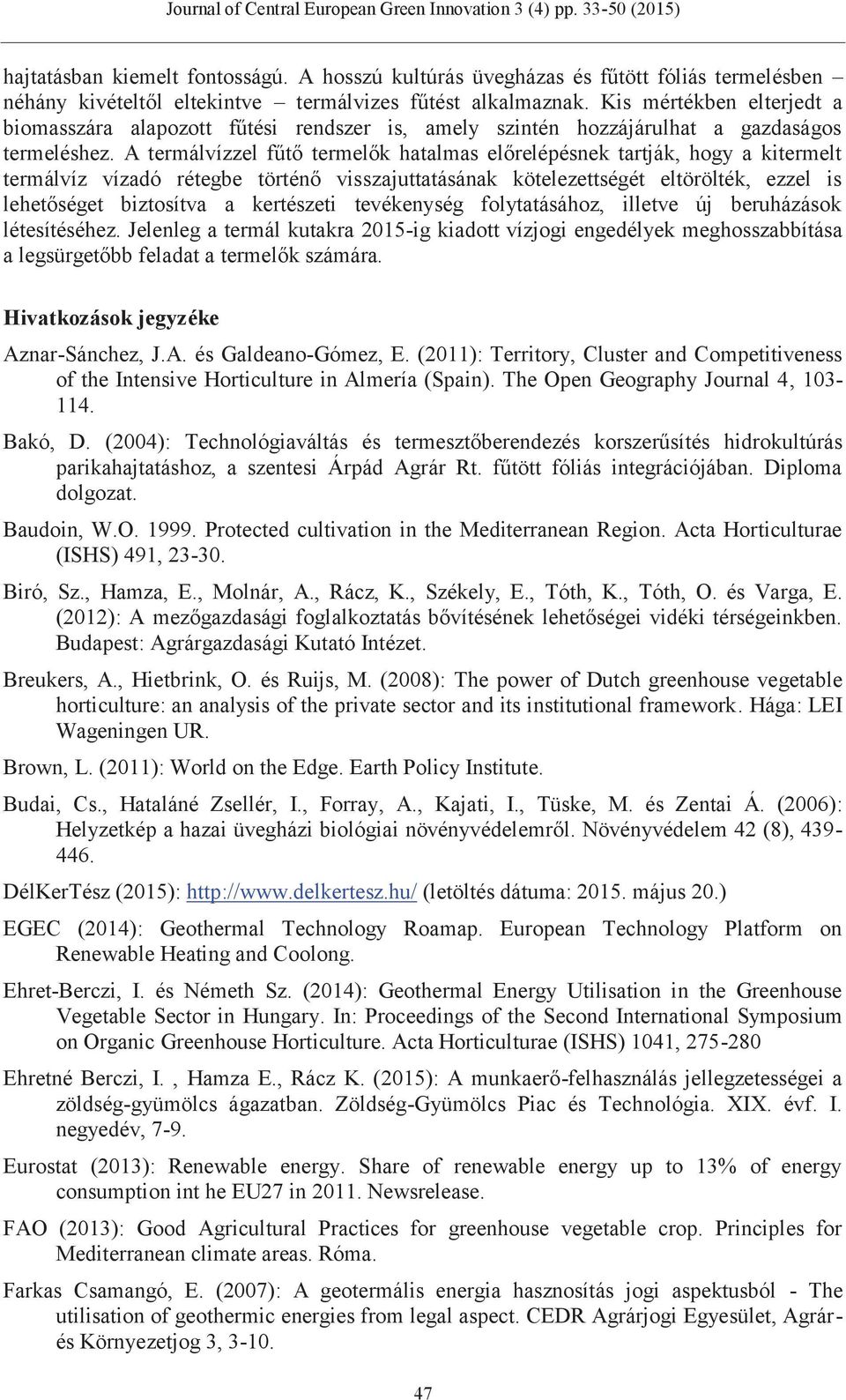 A termálvízzel fűtő termelők hatalmas előrelépésnek tartják, hogy a kitermelt termálvíz vízadó rétegbe történő visszajuttatásának kötelezettségét eltörölték, ezzel is lehetőséget biztosítva a