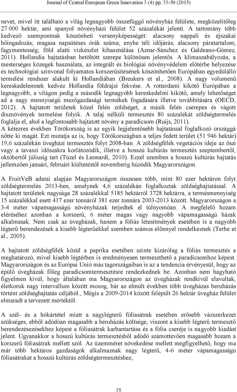 föld alatti vízkészlet kihasználása (Aznar-Sánchez és Galdeano-Gómez, 2011). Hollandia hajtatásban betöltött szerepe különösen jelentős.