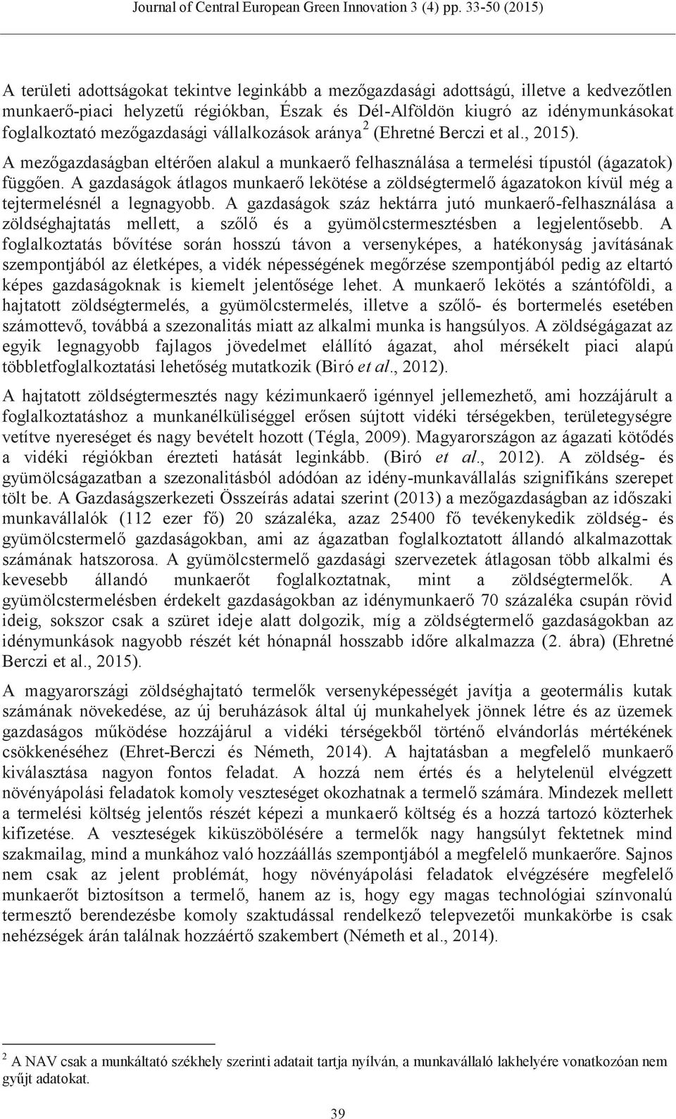 A gazdaságok átlagos munkaerő lekötése a zöldségtermelő ágazatokon kívül még a tejtermelésnél a legnagyobb.