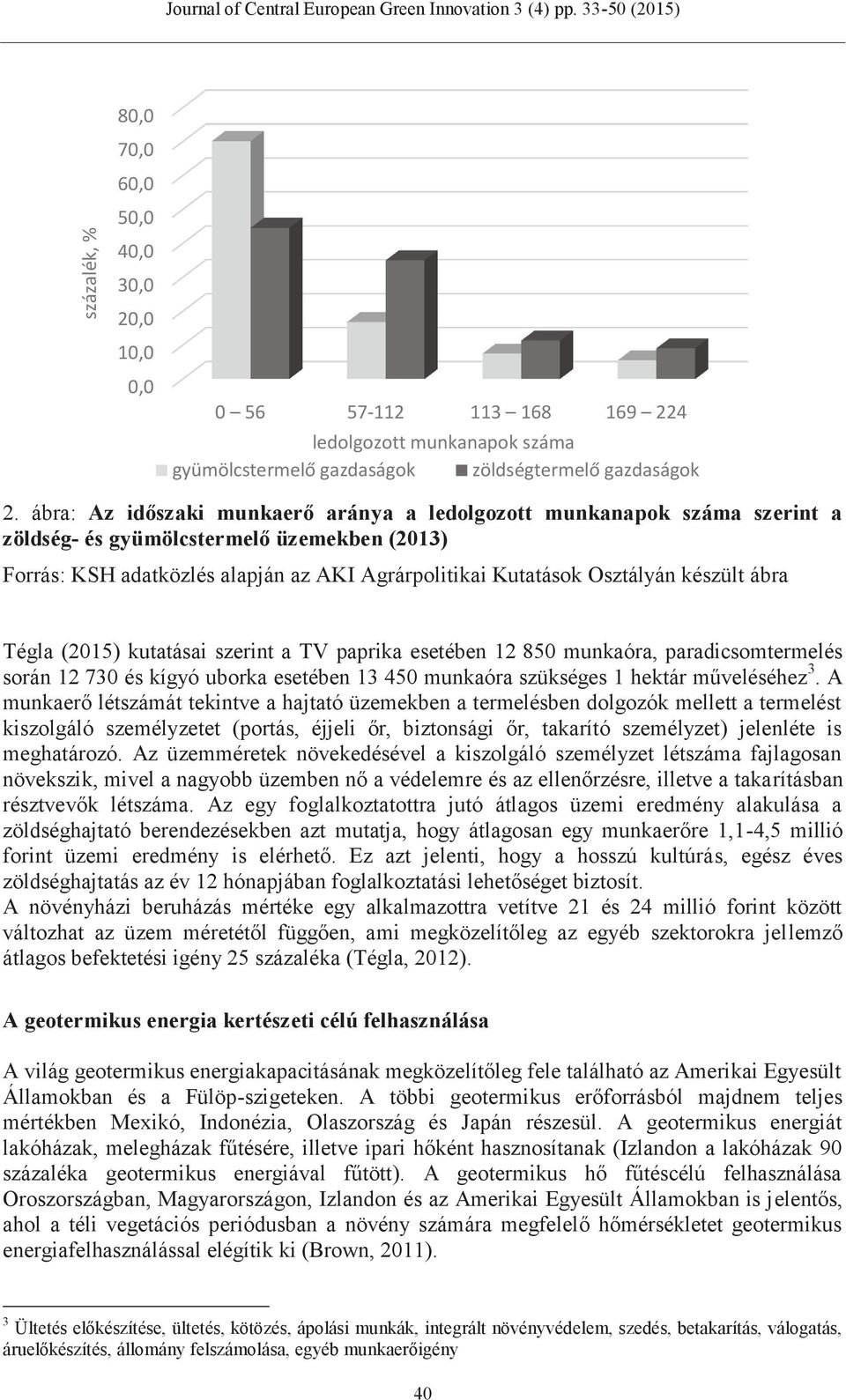 készült ábra Tégla (2015) kutatásai szerint a TV paprika esetében 12 850 munkaóra, paradicsomtermelés során 12 730 és kígyó uborka esetében 13 450 munkaóra szükséges 1 hektár műveléséhez 3.