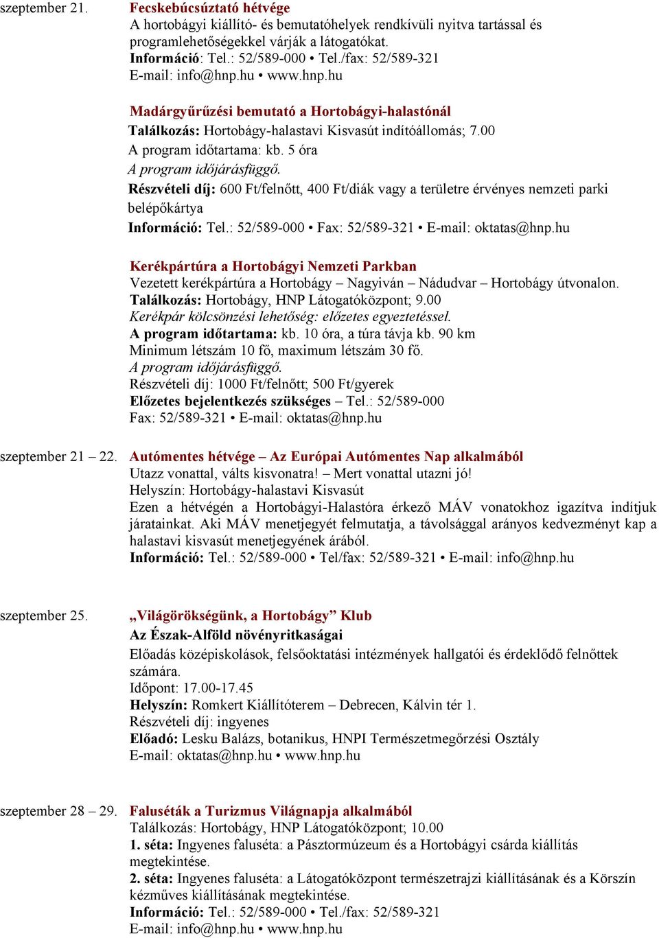 5 óra Részvételi díj: 600 Ft/felnőtt, 400 Ft/diák vagy a területre érvényes nemzeti parki belépőkártya Információ: Tel.: 52/589-000 Fax: 52/589-321 E-mail: oktatas@hnp.