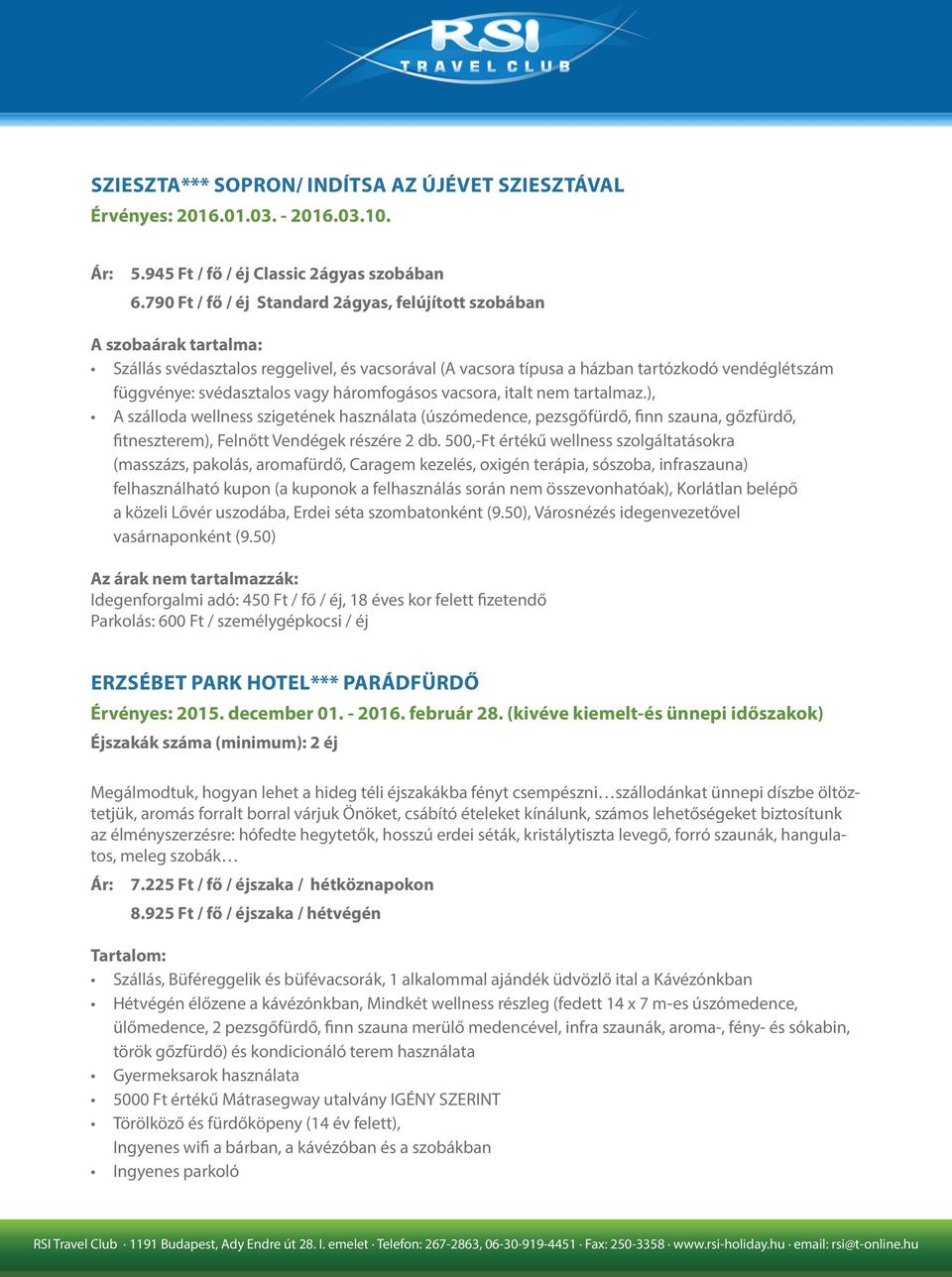 vagy háromfogásos vacsora, italt nem tartalmaz.), A szálloda wellness szigetének használata (úszómedence, pezsgőfürdő, finn szauna, gőzfürdő, fitneszterem), Felnőtt Vendégek részére 2 db.