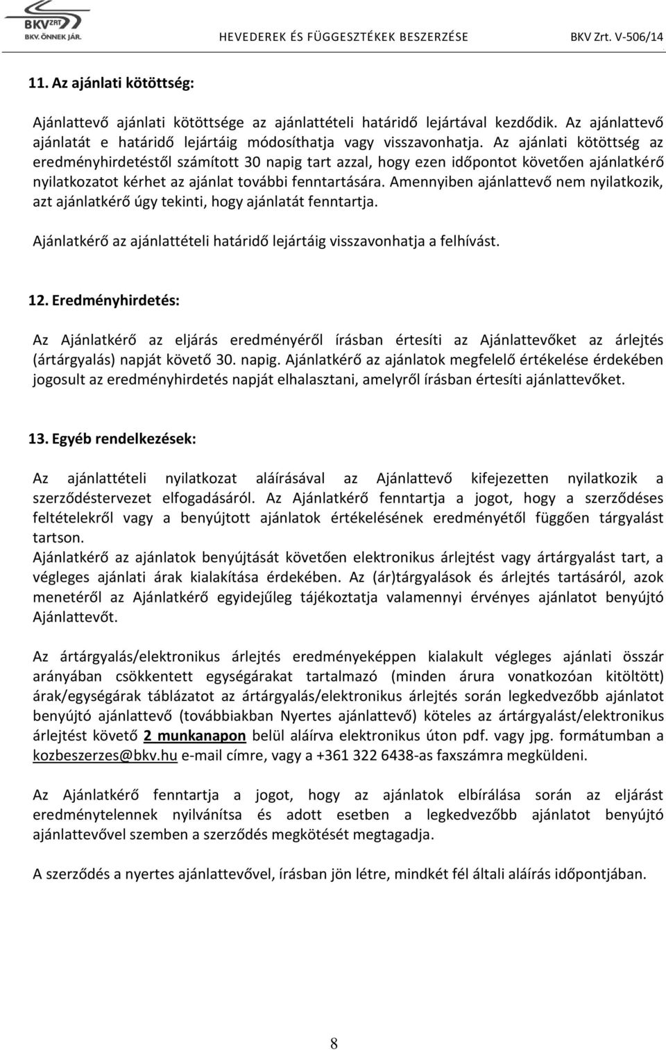 fenntartására Amennyiben ajánlattevő nem nyilatkozik, azt ajánlatkérő úgy tekinti, hogy ajánlatát fenntartja Ajánlatkérő az ajánlattételi határidő lejártáig visszavonhatja a felhívást 12