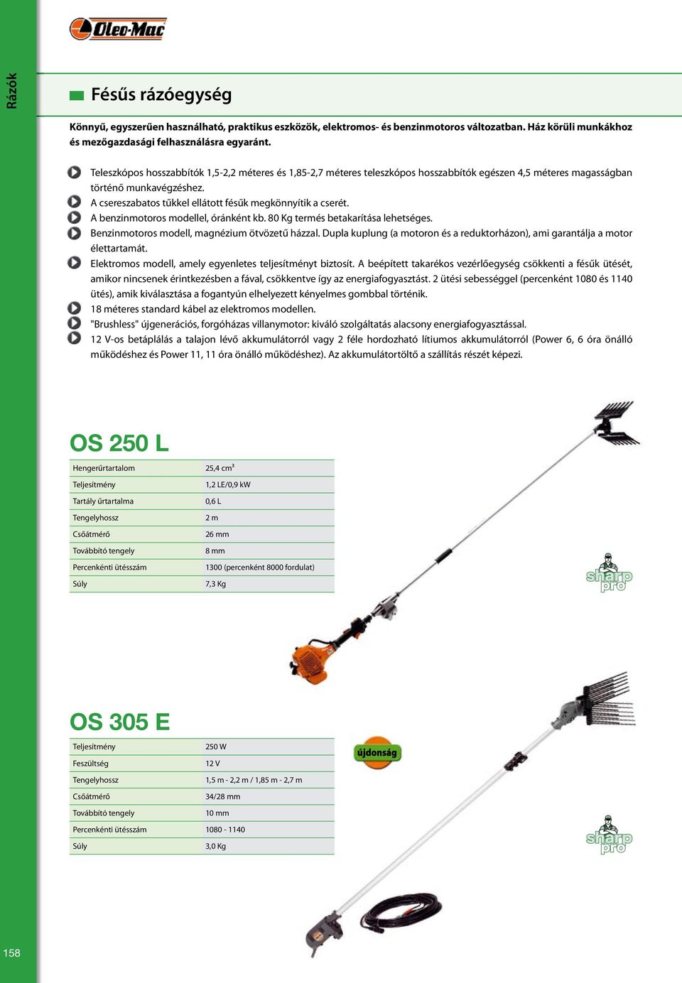 A csereszabatos tűkkel ellátott fésűk megkönnyítik a cserét. A benzinmotoros modellel, óránként kb. 80 Kg termés betakarítása lehetséges. Benzinmotoros modell, magnézium ötvözetű házzal.