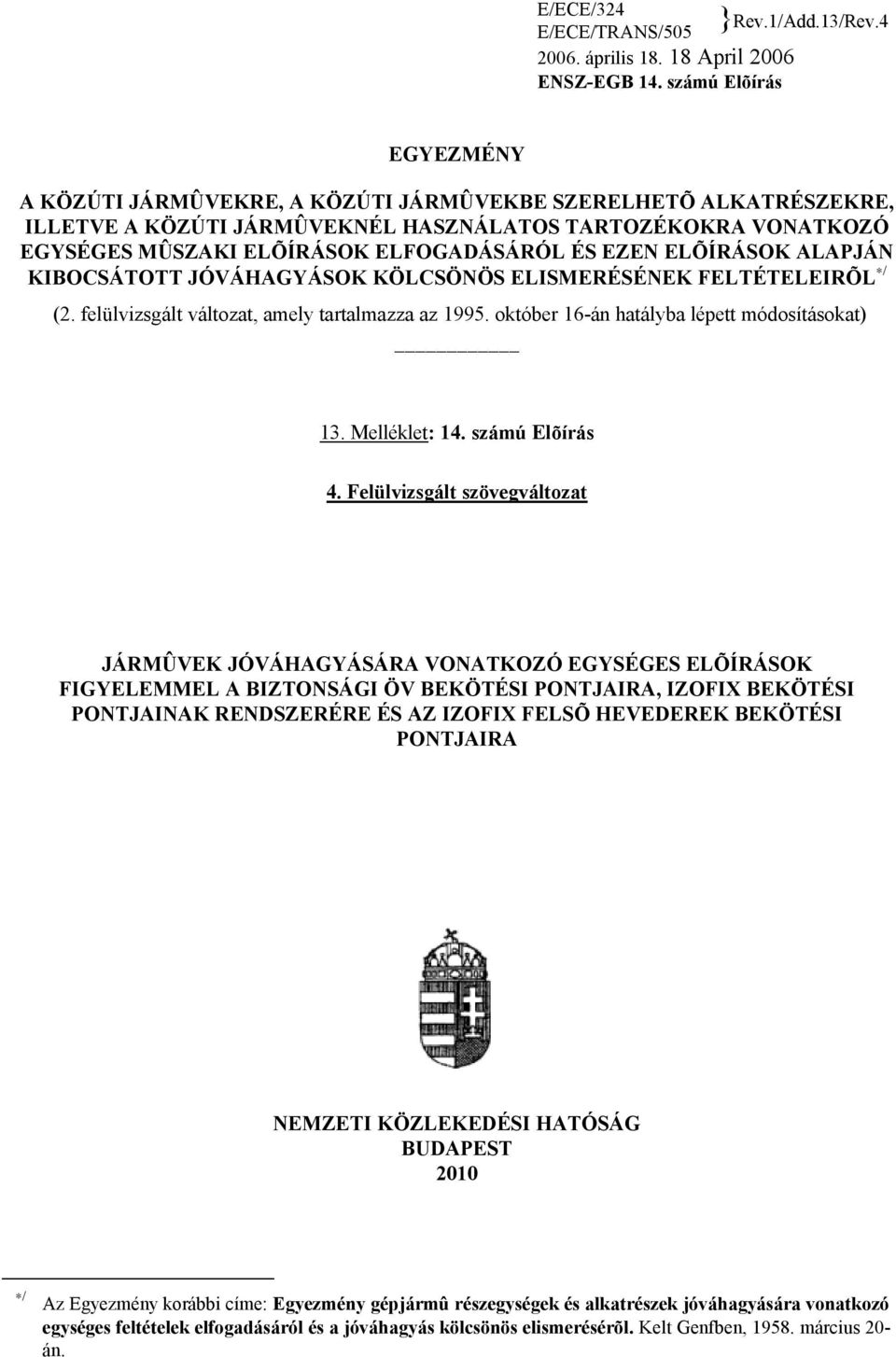 EZEN ELÕÍRÁSOK ALAPJÁN KIBOCSÁTOTT JÓVÁHAGYÁSOK KÖLCSÖNÖS ELISMERÉSÉNEK FELTÉTELEIRÕL / (2. felülvizsgált változat, amely tartalmazza az 1995. október 16-án hatályba lépett módosításokat) 13.