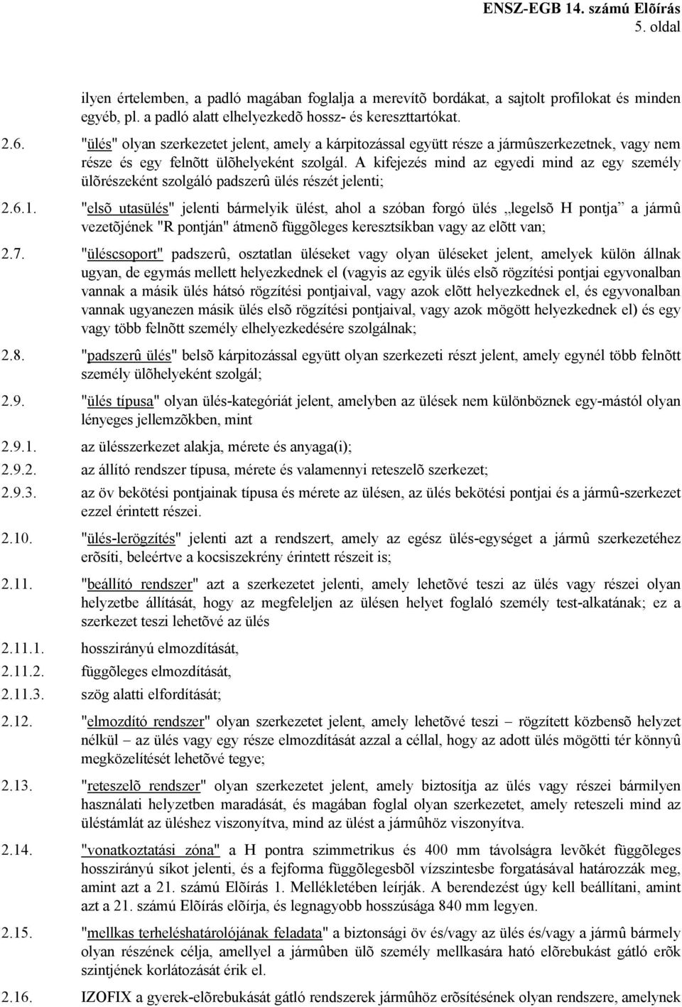 A kifejezés mind az egyedi mind az egy személy ülõrészeként szolgáló padszerû ülés részét jelenti; 2.6.1.